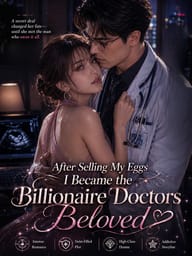 After Selling My Eggs I Became the Billionaire Doctors Beloved