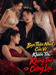 Bạn Thân Nhất Của Vợ Khiến Tôi Không Thể Cưỡng Lại