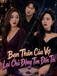 Bạn Thân Của Vợ Lại Chủ Động Tìm Đến Tôi