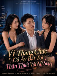 Vì Thăng Chức Cô Ấy Bắt Tôi Thân Thiết Với Nữ Sếp