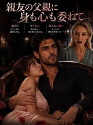 親友の父親に身も心も委ねて