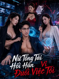 Nữ Tổng Tài Hối Hận Vì Đuổi Việc Tôi