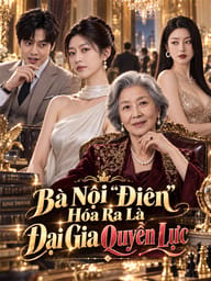 Bà Nội “Điên” Hóa Ra Là Đại Gia Quyền Lực