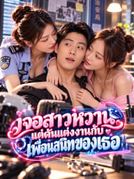 เจอสาวหวานแต่ดันแต่งงานกับเพื่อนสนิทของเธอ