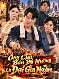 Ông Chú Bán Đồ Nướng Là Đại Gia Ngầm