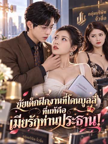 ยัยเด็กฝึกงานที่โดนบูลลี่ ที่แท้คือ เมียรักท่านประธาน