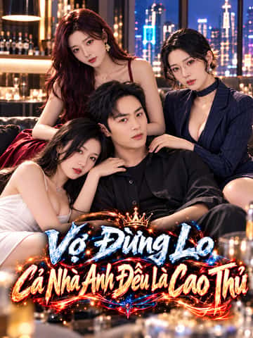 Vợ Đừng Lo Cả Nhà Anh Đều Là Cao Thủ