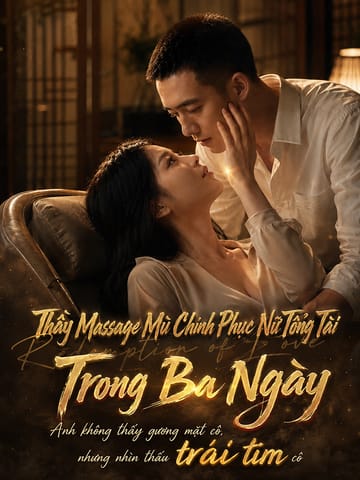 Thầy Massage Mù Chinh Phục Nữ Tổng Tài Trong Ba Ngày