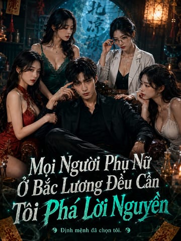Mọi Người Phụ Nữ Ở Bắc Lương Đều Cần Tôi Phá Lời Nguyền