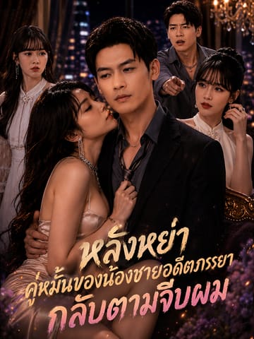 หลังหย่า คู่หมั้นของน้องชายอดีตภรรยากลับตามจีบผม