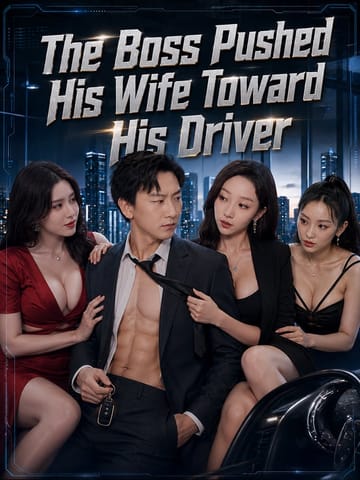 The Boss Pushed His Wife Toward His Driver