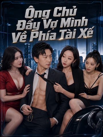 Ông Chủ Đẩy Vợ Mình Về Phía Tài Xế