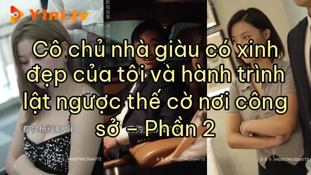Cô chủ nhà giàu có xinh đẹp của tôi và hành trình lật ngược thế cờ nơi công sở – Phần 2