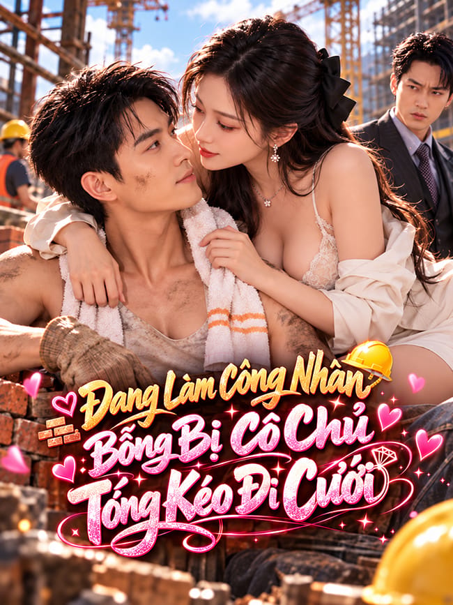 Đang Làm Công Nhân Bỗng Bị Cô Chủ Tống Kéo Đi Cưới