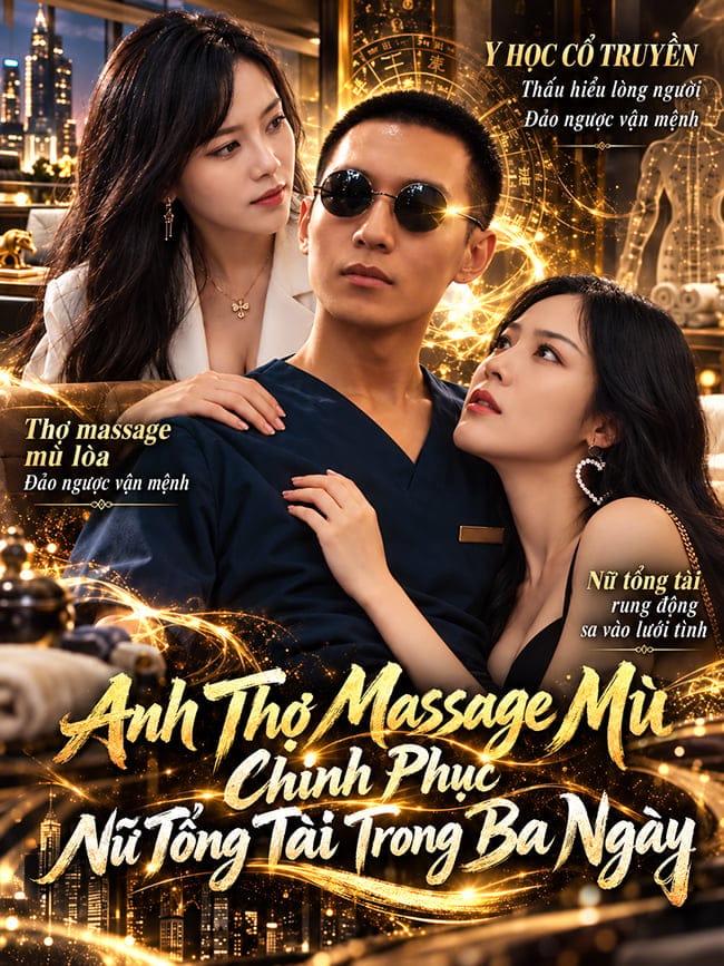 Anh Thợ Massage Mù Chinh Phục Nữ Tổng Tài Trong Ba Ngày