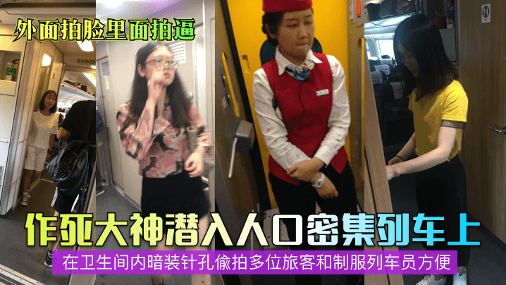 【外面拍脸里面拍逼】作死大神在列车卫生间暗装针孔偷窥旅客和乘务员！敏感资源随时下架