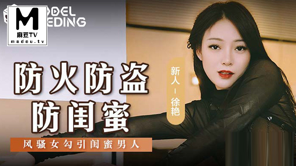 MSD-161 徐艳 防火防盗防闺蜜 风骚女勾引闺蜜男人