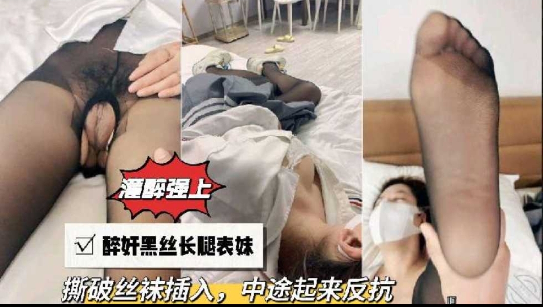 【灌醉强上乱伦】醉奸黑丝长腿表妹，撕破丝袜插入，中途起来反抗