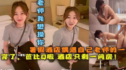 【反差学生】浪荡学生酒店偶遇自己老师，还是被老师pua操了