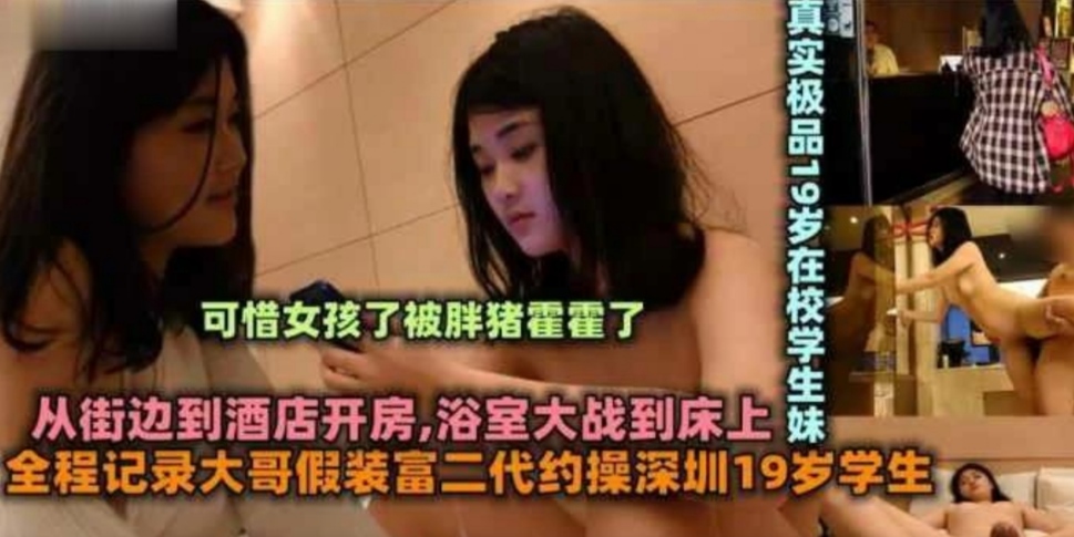 大哥假装富二代骗操19岁女学生清纯可爱小美女