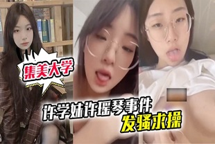 【泄密流出】厦门集美大学许学妹许瑶琴事件 遥控器炮机疯狂淫叫 发骚求操
