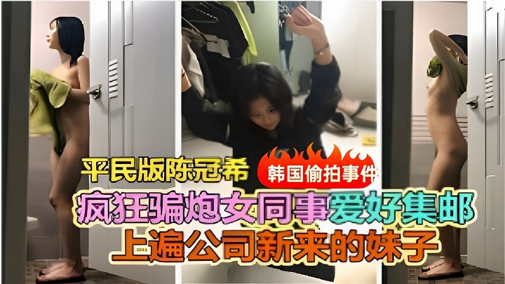 平民版陈冠希韩国偷拍事件疯狂骗炮女同事爱好集邮上遍公司新来的妹子