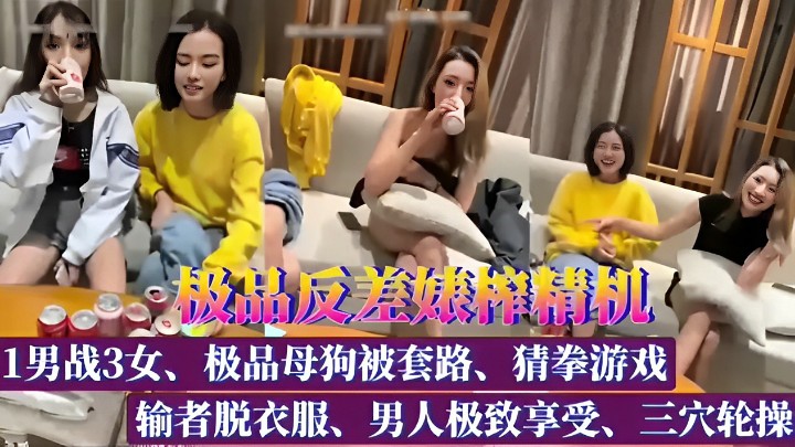 极品反差妹榨精机 1男战3女、极品母狗被套路、猜拳游戏 输者脱衣服、男人极致享受、三穴轮操