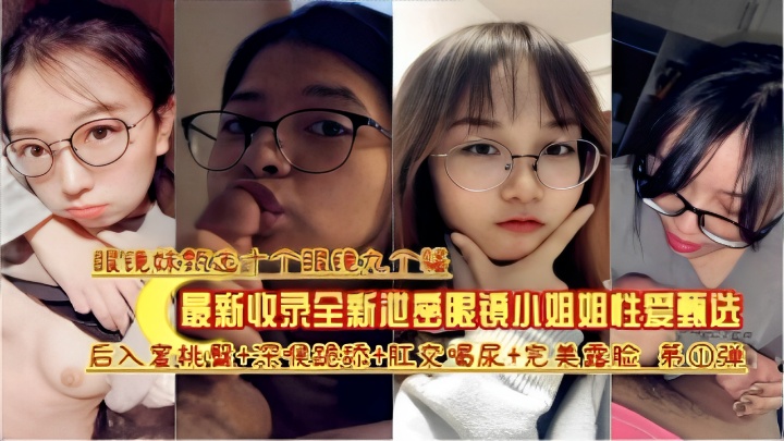 最新收录全新泄密眼镜小姐姐性爱甄选