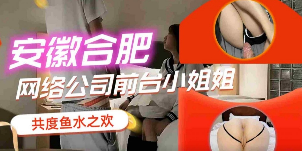 安徽合肥网络公司前台小姐姐，共享鱼水之欢