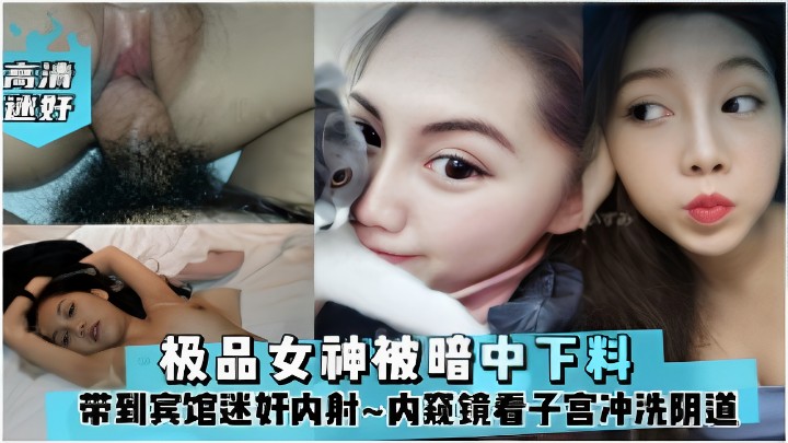 极品女神被暗中下料带到宾馆迷奸内射~内窥镜看子宫冲洗阴道！