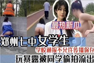 [黑料].最新热瓜郑州七中女学生玩暴露被同学偷拍流出