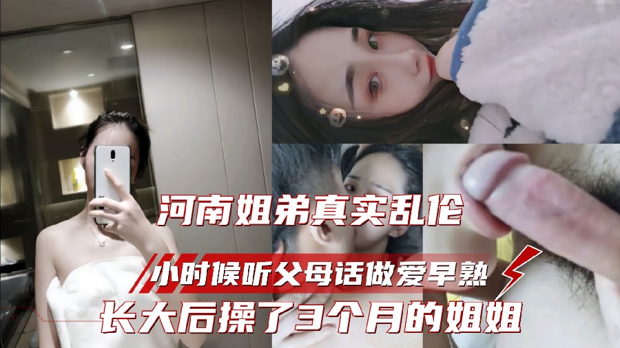 (姐弟乱伦)河南真实乱伦，爸妈从小让姐弟爱护，弟弟恋姐癖，连操3个月