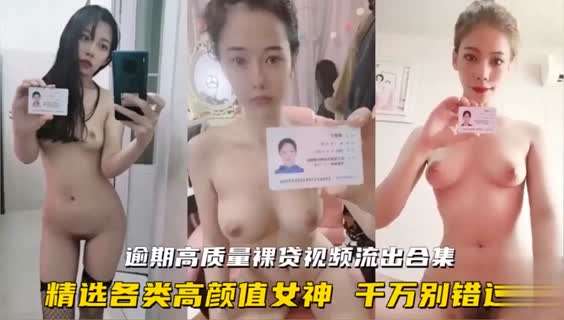 逾期高质量裸贷视频流出合集！精选各类高颜值女神无法还款被逼做直播 千万别错过！