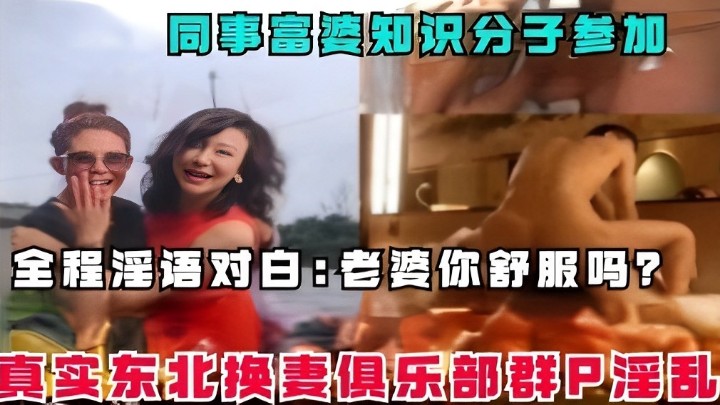 同事富婆知识分子参加全程淫语对白：老婆你舒服吗？真实东北换妻俱乐部群P淫乱！