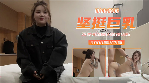 【国产偷拍】坚挺巨乳叫床淫荡，不爱穿胸罩的精神小妹