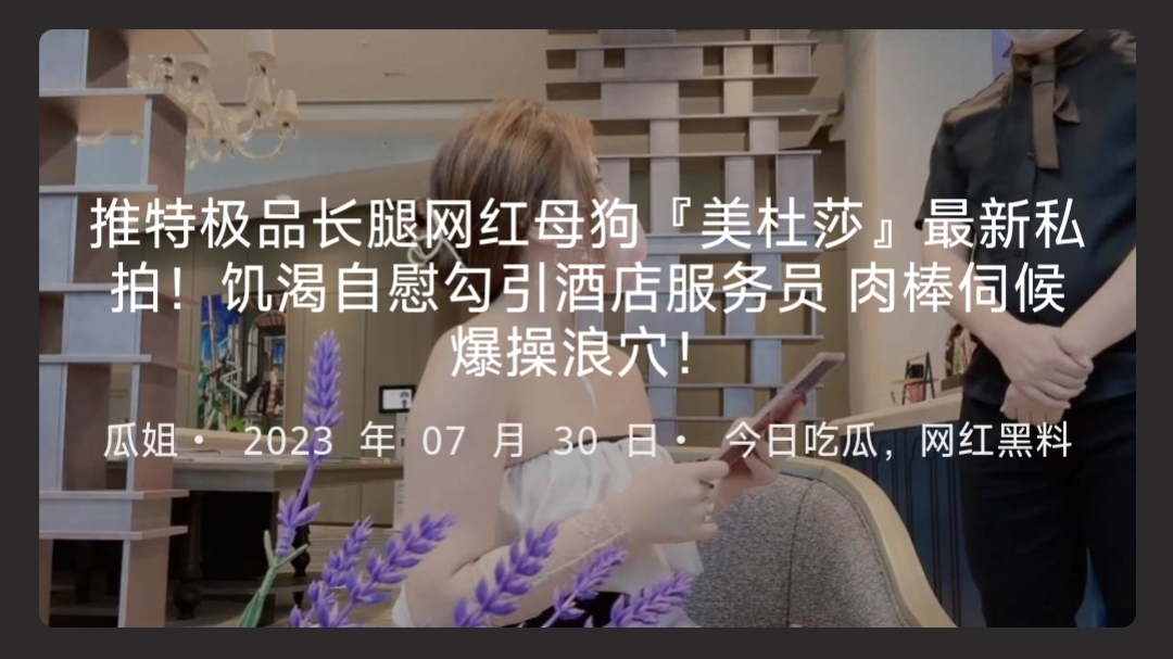 推特极品长腿网红母狗『美杜莎』最新私拍！饥渴自慰勾引酒店服务员肉棒伺候爆操浪穴！