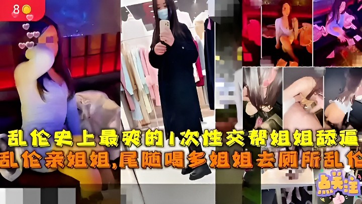 8 乱伦史上最爽的1次性交帮姐姐舔逼乱伦亲姐姐尾随喝多姐姐去厕所乱伦点美宝
