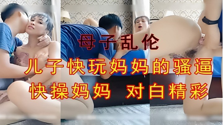 母子乱伦儿子快玩妈妈的骚逼快操妈妈对白精彩