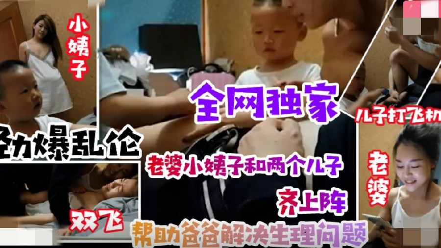 【劲爆乱伦事件】老婆小姨子齐上阵，小姨子引导儿子叫姐夫爸爸