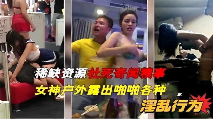 稀缺资源社死奇闻糗事，女神户外露出啪啪各种淫乱行为