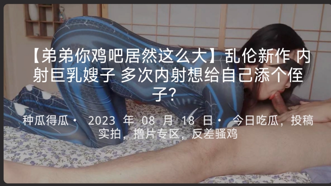 【弟弟你鸡吧居然这么大】乱伦新作内射巨乳嫂子多次内射想给自己添个侄子？