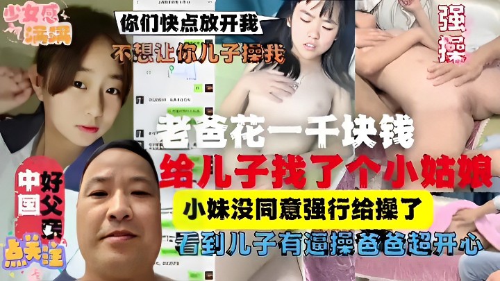 老爸花一千块钱给儿子找了个小姑娘小妹没同意强行给操了看到儿子有逼操爸爸超开心