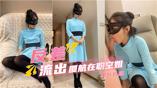 【最新流出】反差流出，厦航在职空姐，黑丝长腿