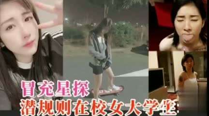 小哥冒充演绎公司星探高校勾引靓丽学妹潜规则吞屌口爆抽插到底娇喘呻吟
