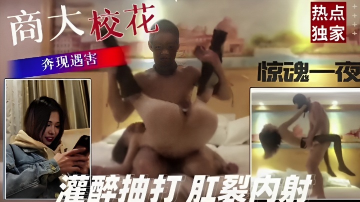 商大校花奔现遇害惊魂一夜灌醉抽打 肛裂内射