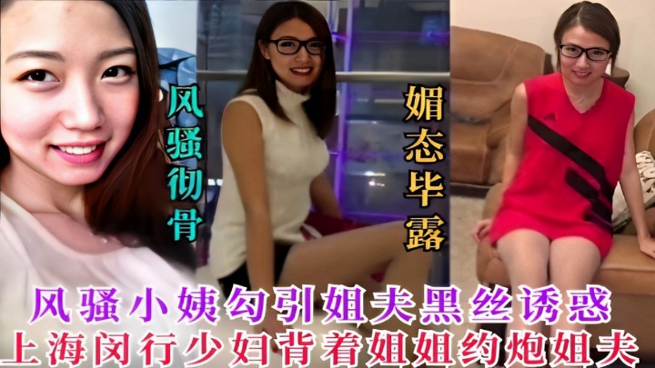 风骚小姨勾引姐夫黑丝诱惑上海闵行少妇背着姐姐约炮姐夫