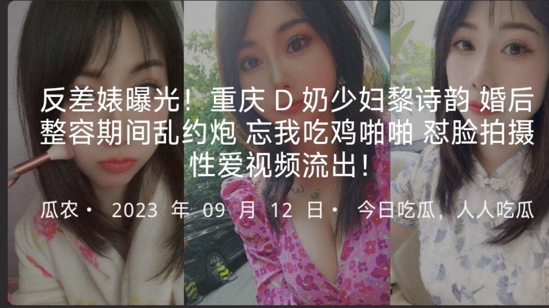反差婊曝光！重庆D奶少妇黎诗韵婚后整容期间乱约炮忘我吃鸡啪啪怼脸拍摄性爱视频流出！-