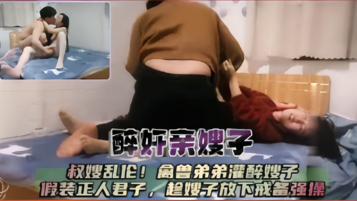 醉奸亲嫂子，叔嫂乱伦！禽兽弟弟灌醉嫂子，假装正人君子，趁嫂子放下戒备强操
