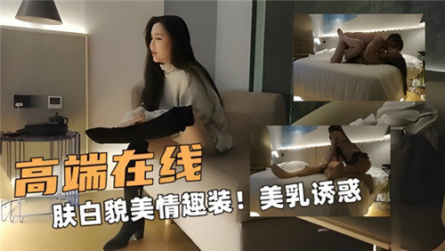 【肤白貌美情趣装】高端在线，肤白貌美情趣装，美乳诱惑