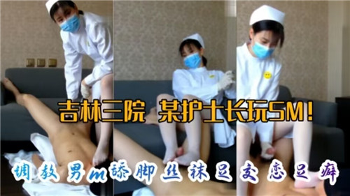 (网传）某医院护士长玩SM调教M男舔脚丝袜足交